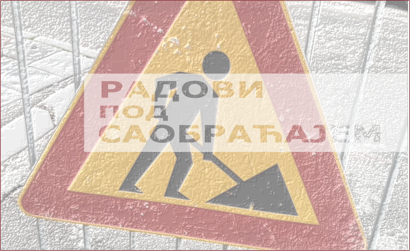                                                      Радови у Добрињској, Краљице Наталије и Адмирала Гепрата
                                                     